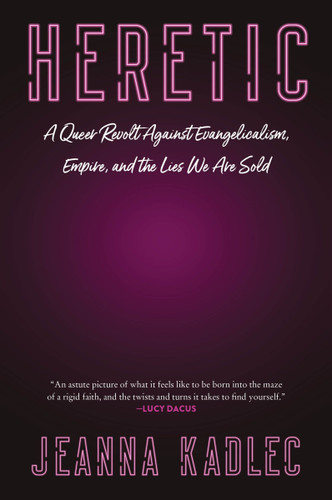 Heretic: A Queer Revolt Against Evangelicalism, Empire, and the Lies We Are Sold [9780063489042]
