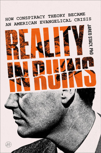Reality in Ruins: How Conspiracy Theory Became an American Evangelical Crisis book cover by Jared Stacy, PhD