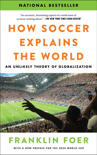 How Soccer Explains the World: An Unlikely Theory of Globalization book cover by Franklin Foer