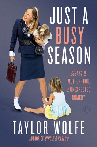 Just a Busy Season: Essays on Motherhood, an Unexpected Comedy book cover by Taylor Wolfe