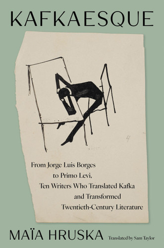 Kafkaesque: From Jorge Luis Borges to Primo Levi, Ten Writers Who Translated Kafka and Transformed Twentieth-Century Literature book cover by Maïa Hruska
