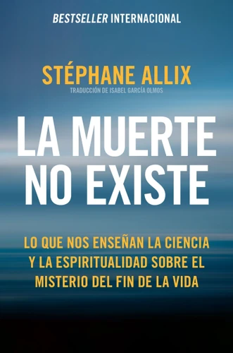 La muerte no existe: Lo que nos enseñan la ciencia y la espiritualidad sobre el misterio del fin de la vida  Death Does Not Exist: What Science and Spirituality Can Teach Us About the Afterlife (Spanish edition) book cover by Stéphane Allix
