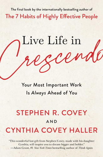 Live Life in Crescendo: Your Most Important Work Is Always Ahead of You (The Covey Habits Series) book cover by Stephen R. Covey, Cynthia Covey Haller