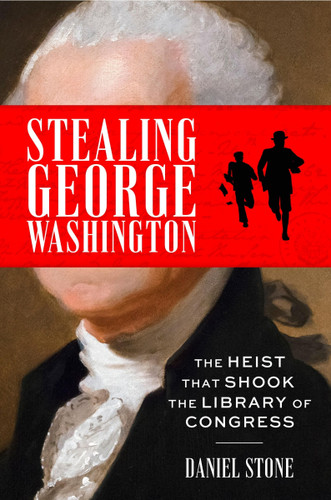 Stealing George Washington: The Heist That Shook the Library of Congress book cover by Daniel Stone