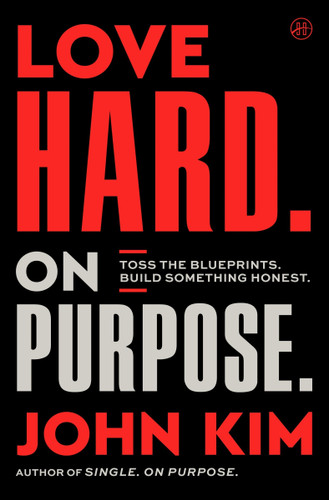 Love Hard On Purpose: Toss the Blueprints. Build Something Honest. (On Purpose) book cover by John Kim