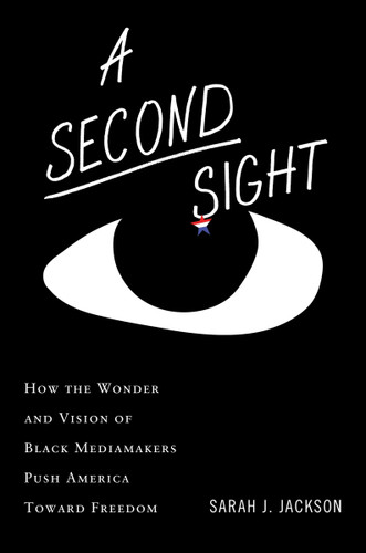 A Second Sight: How the Wonder and Vision of Black Mediamakers Push America Toward Freedom book cover by Sarah J. Jackson