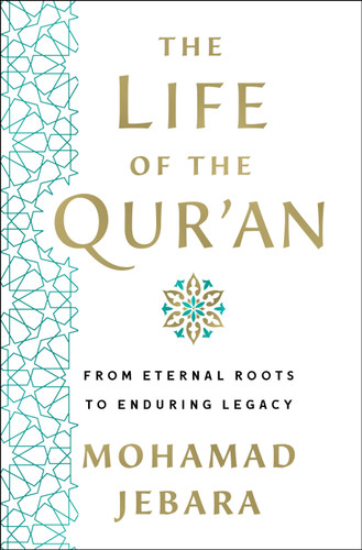 The Life of the Qur'an: From Eternal Roots to Enduring Legacy book cover by Mohamad Jebara