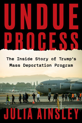 Undue Process: The Inside Story of Trump’s Mass Deportation Program book cover by Julia Ainsley