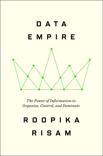 Data Empire: The Power of Information to Organize, Control, and Dominate book cover by Roopika Risam