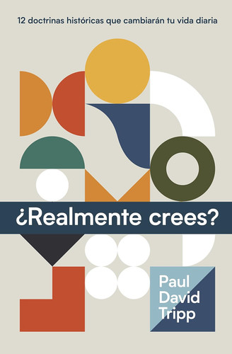 ¬øRealmente Crees? (Do You Believe? 12 Historic Doctrines to Change Your Everyday Life)