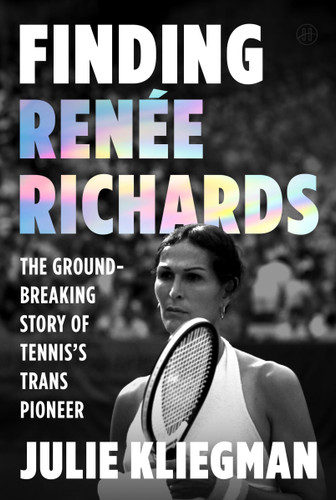 Finding Renée Richards: The Groundbreaking Story of Tennis’s Trans Pioneer book cover by Julie Kliegman