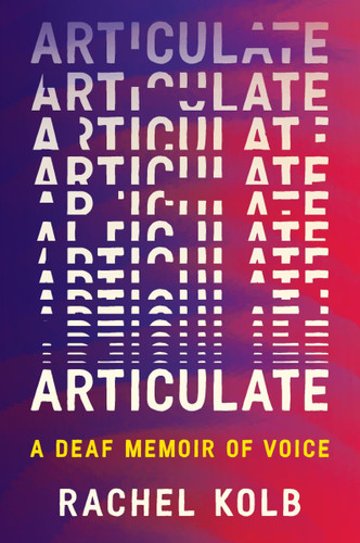 Articulate: A Deaf Memoir of Voice book cover by Rachel Kolb
