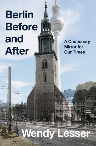 Berlin Before and After: A Cautionary Mirror for Our Times book cover by Wendy Lesser