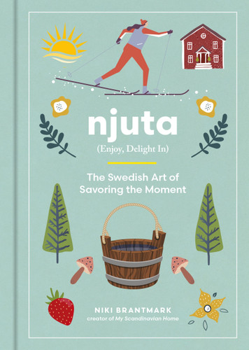 Njuta: Enjoy, Delight In: The Swedish Art of Savoring the Moment book cover by Niki Brantmark