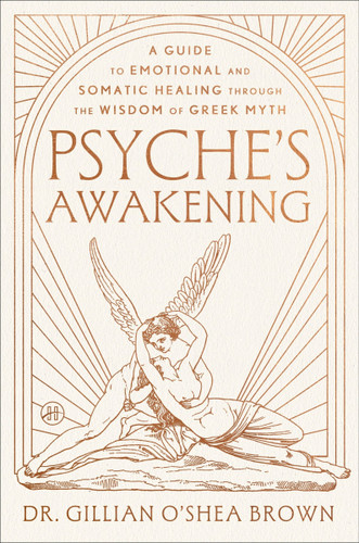 Psyche’s Awakening: A Guide to Emotional and Somatic Healing Through the Wisdom of Greek Myth book cover by Dr. Gillian O'Shea Brown, LCSW