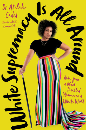 White Supremacy Is All Around: Notes from a Black Disabled Woman in a White World book cover by Akilah Cadet