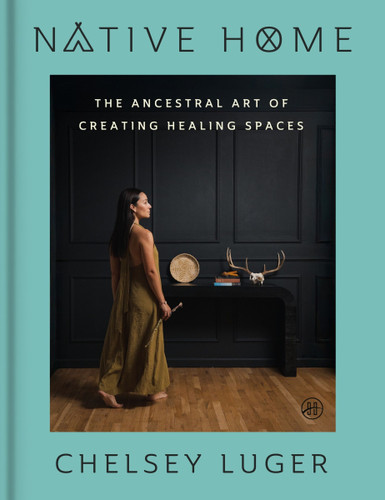 Native Home: The Ancestral Art of Creating Healing Spaces book cover by Chelsey Luger