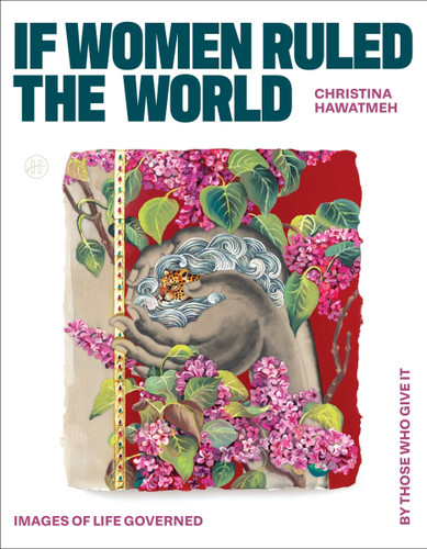 If Women Ruled the World: Images of Life Governed by Those Who Give It book cover by Christina Hawatmeh