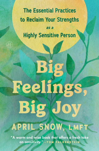 Big Feelings, Big Joy: The Essential Practices to Reclaim Your Strengths as a Highly Sensitive Person book cover by April Snow, LMFT