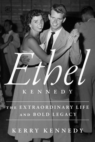 Ethel Kennedy: The Extraordinary Life and Bold Legacy book cover by Kerry Kennedy