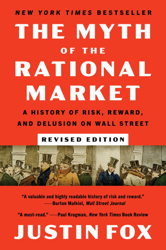 The Myth of the Rational Market Revised Edition: A History of Risk, Reward, and Delusion on Wall Street book cover by Justin Fox