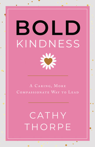 Bold Kindness: A Caring, More Compassionate Way to Lead book cover by Cathy Thorpe