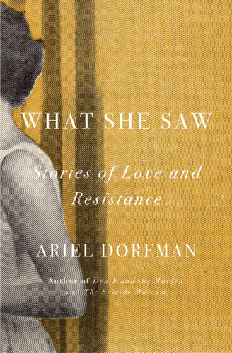 What She Saw: Stories of Love and Resistance book cover by Ariel Dorfman