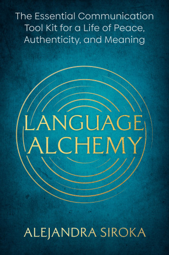 Language Alchemy: The Essential Communication Tool Kit for a Life of Peace, Authenticity, and Meaning book cover by Alejandra Siroka