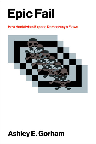 Epic Fail: How Hacktivists Expose Democracy's Flaws (Information Policy) book cover by Ashley E. Gorham