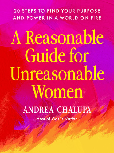 A Reasonable Guide for Unreasonable Women: 20 Steps to Find Your Purpose and Power in a World On Fire book cover by Andrea Chalupa