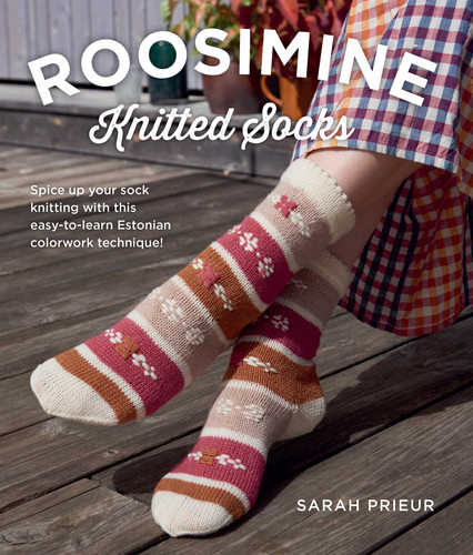 Roosimine Knitted Socks: Spice up your sock knitting with this easy-to-learn Estonian colorwork technique! book cover by Sarah Prieur