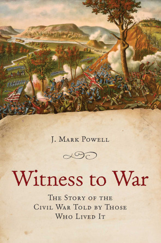 Witness to War: The Story of the Civil War Told By Those Who Lived It book cover by J. Mark Powell