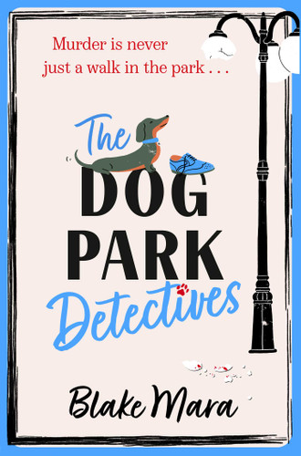 The Dog Park Detectives: Murder is never just a walk in the park . . . (Dog Park Detectives) book cover by Blake Mara