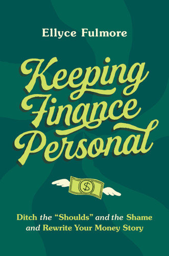 Keeping Finance Personal: Ditch the “Shoulds” and the Shame and Rewrite Your Money Story book cover by Ellyce Fulmore