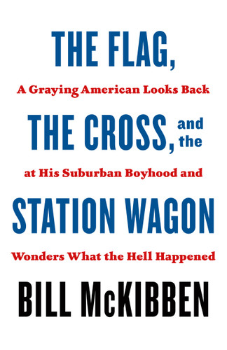 The Flag, the Cross, and the Station Wagon: A Graying American Looks Back at His Suburban Boyhood and Wonders What the Hell Happened book cover by Bill McKibben