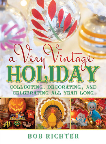 A Very Vintage Holiday: Collecting, Decorating, and Celebrating All Year Long book cover by Bob Richter