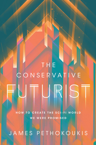 The Conservative Futurist: How to Create the Sci-Fi World We Were Promised book cover by James Pethokoukis