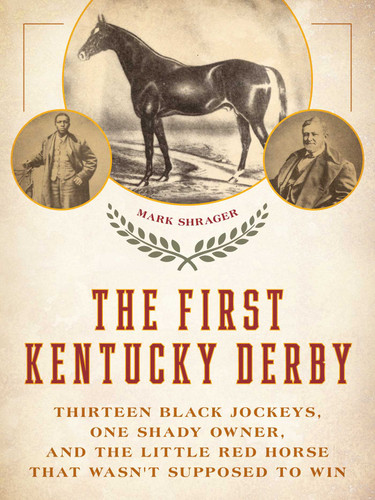 The First Kentucky Derby: Thirteen Black Jockeys, One Shady Owner, and the Little Red Horse That Wasn't Supposed to Win book cover by Mark Shrager