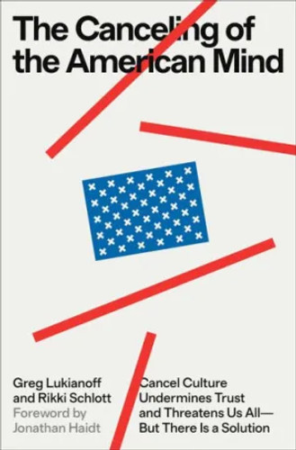 The Canceling of the American Mind: Cancel Culture Undermines Trust and Threatens Us All--But There Is a Solution