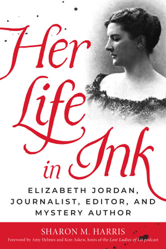 Her Life in Ink: Elizabeth Jordan, Journalist, Editor, and Mystery Author book cover by Sharon M. Harris