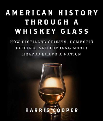 American History Through a Whiskey Glass: How Distilled Spirits, Domestic Cuisine, and Popular Music Helped Shape a Nation book cover by Harris Cooper