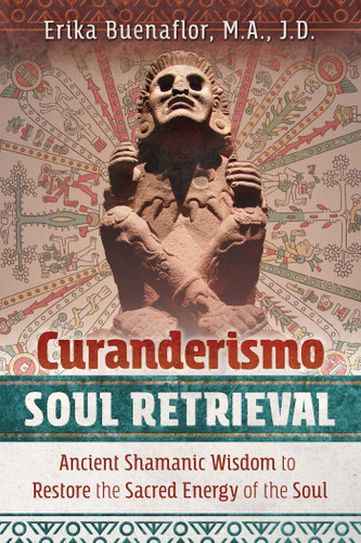 Curanderismo Soul Retrieval: Ancient Shamanic Wisdom to Restore the Sacred Energy of the Soul book cover by Erika Buenaflor