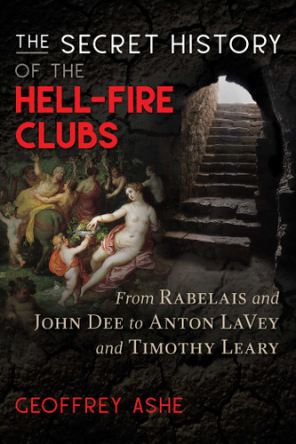 The Secret History of the Hell-Fire Clubs: From Rabelais and John Dee to Anton LaVey and Timothy Leary book cover by Geoffrey Ashe