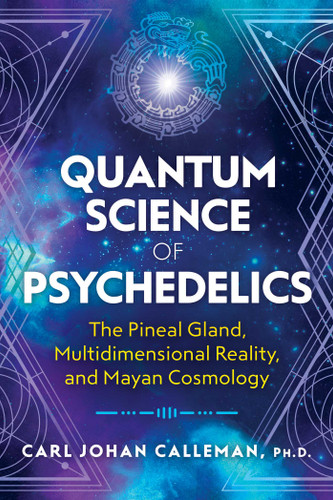 Quantum Science of Psychedelics: The Pineal Gland, Multidimensional Reality, and Mayan Cosmology book cover by Carl Johan Calleman