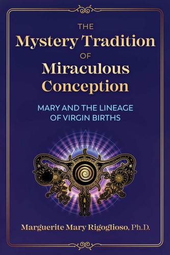 The Mystery Tradition of Miraculous Conception: Mary and the Lineage of Virgin Births book cover by Marguerite Mary Rigoglioso