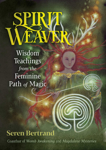 Spirit Weaver: Wisdom Teachings from the Feminine Path of Magic book cover by Seren Bertrand