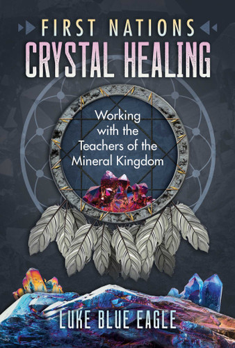First Nations Crystal Healing: Working with the Teachers of the Mineral Kingdom book cover by Luke Blue Eagle