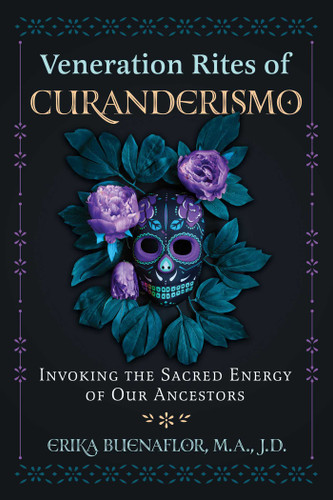Veneration Rites of Curanderismo: Invoking the Sacred Energy of Our Ancestors [9781591434962]