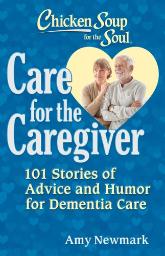 Chicken Soup for the Soul: Care for the Caregiver: 101 Stories of Advice and Humor for Dementia Care book cover by Amy Newmark