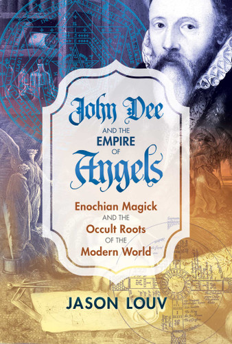 John Dee and the Empire of Angels: Enochian Magick and the Occult Roots of the Modern World book cover by Jason Louv